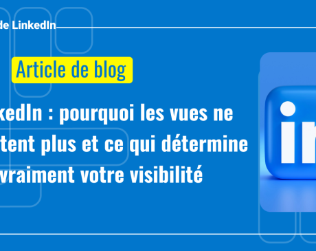 LinkedIn : pourquoi les vues ne comptent plus et ce qui détermine vraiment votre visibilité
